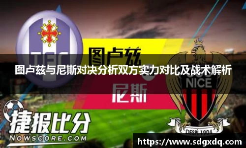 图卢兹与尼斯对决分析双方实力对比及战术解析