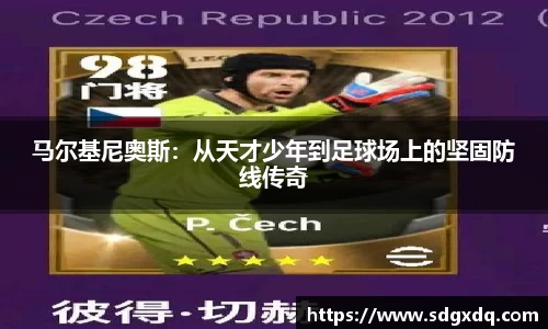 马尔基尼奥斯：从天才少年到足球场上的坚固防线传奇