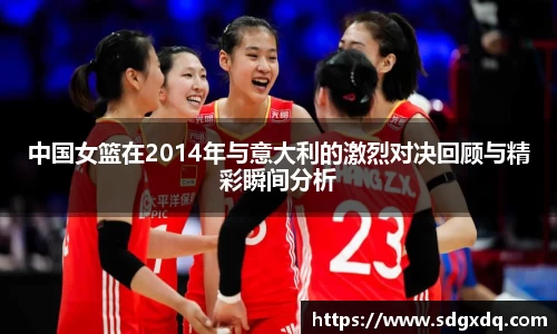 中国女篮在2014年与意大利的激烈对决回顾与精彩瞬间分析